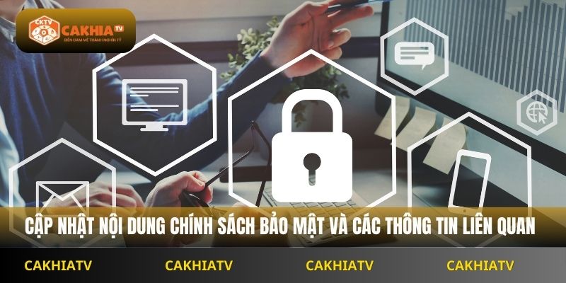 Cập nhật nội dung chính sách bảo mật và các thông tin liên quan