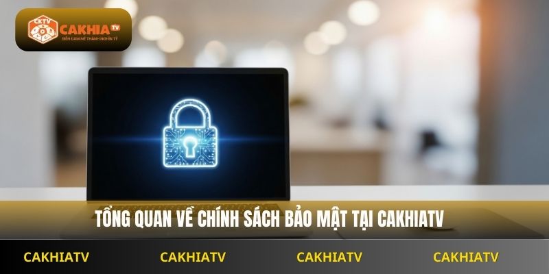 Tổng quan về chính sách bảo mật Tại Cakhiatv