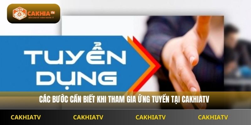 Các bước cần biết khi tham gia tuyển dụng Cakhiatv