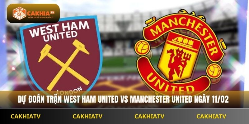 Nhận Định Premier League West Ham United Vs MU 03h15 Ngày 11/02
