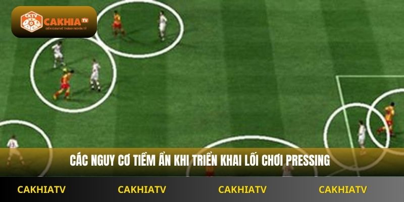Các nguy cơ tiềm ẩn khi triển khai lối chơi pressing