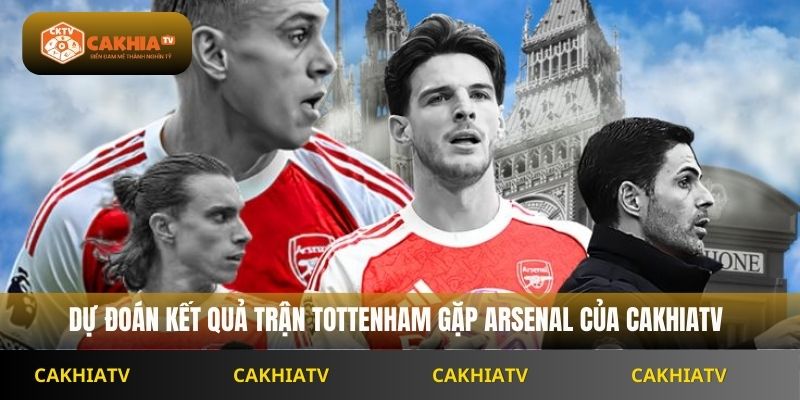 Dự đoán kết quả trận Tottenham gặp Arsenal của CakhiaTV